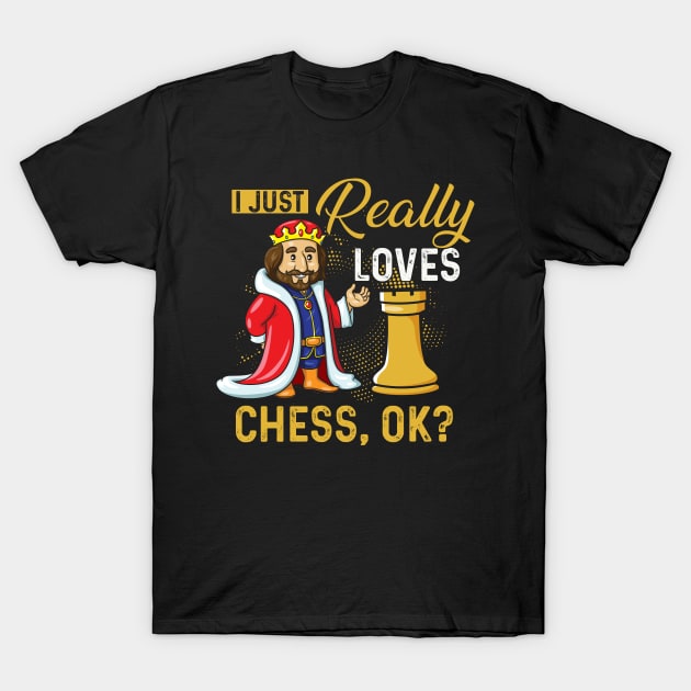 I Just Really Love Chess, OK? Funny Chess Player Club Chess Mom Shirt For Men Women Gift T-Shirt by Norine Linan 